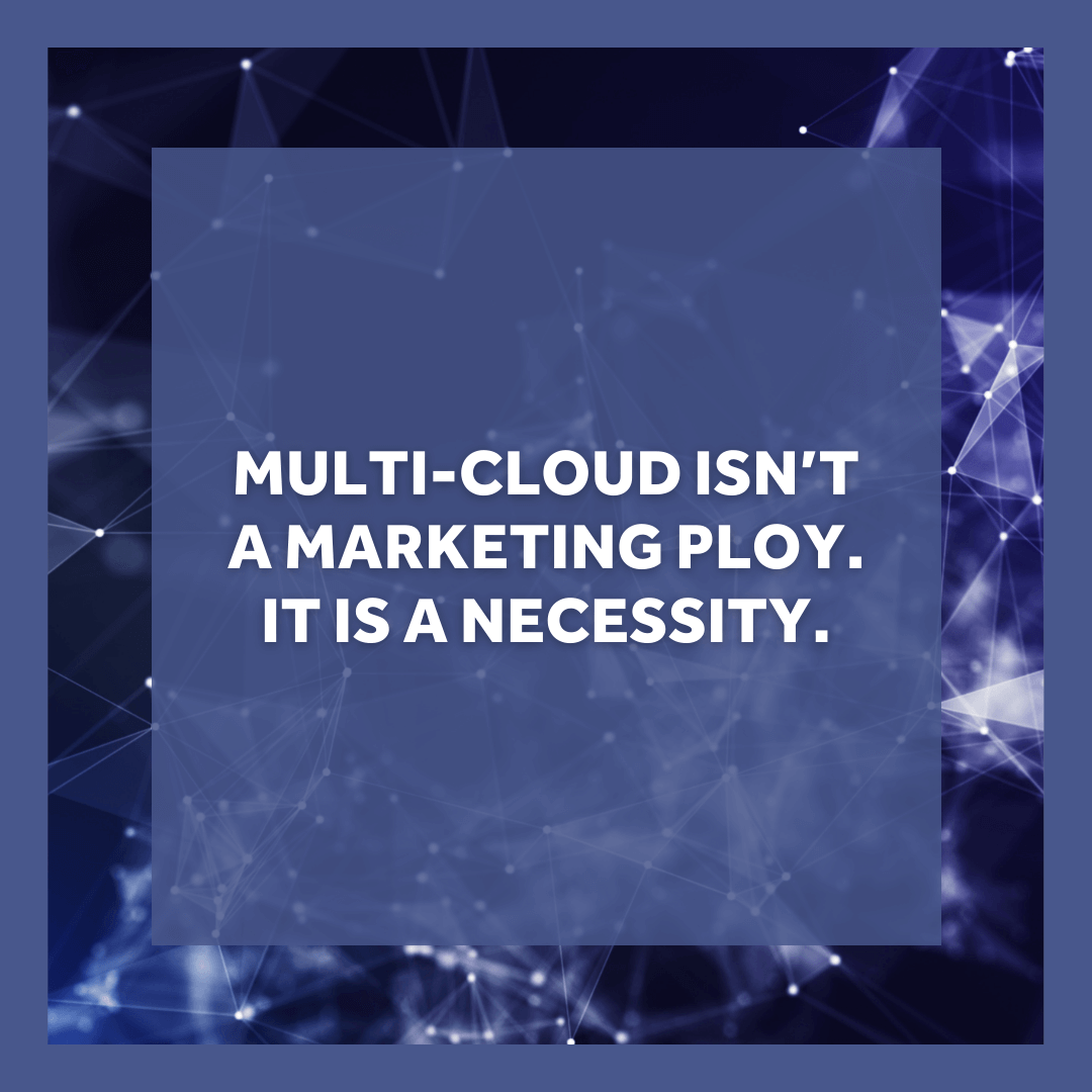 Image of the quote "Multi-cloud isn't a marketing ploy. It is a necessity"