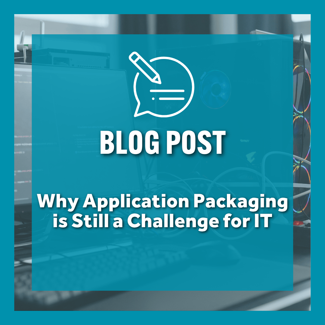 Why Application Packaging is Still a Challenge for IT