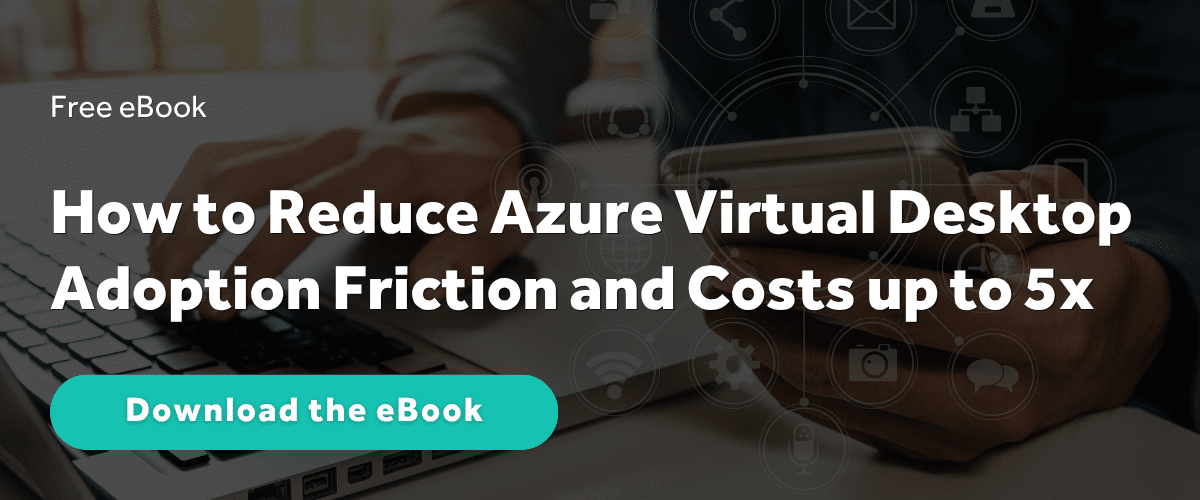 How to Reduce Azure Virtual Desktop adoption friction and costs eBook
