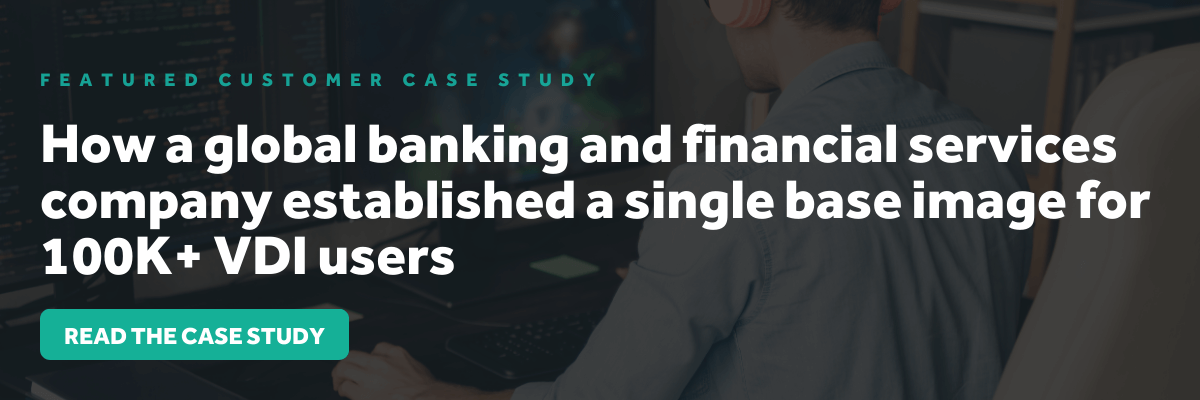 Case Study Blog Callout - Bank Achieved Single Golden Image for 100K VDI Users How a global bank overcame custom image management issues with Cloudpager