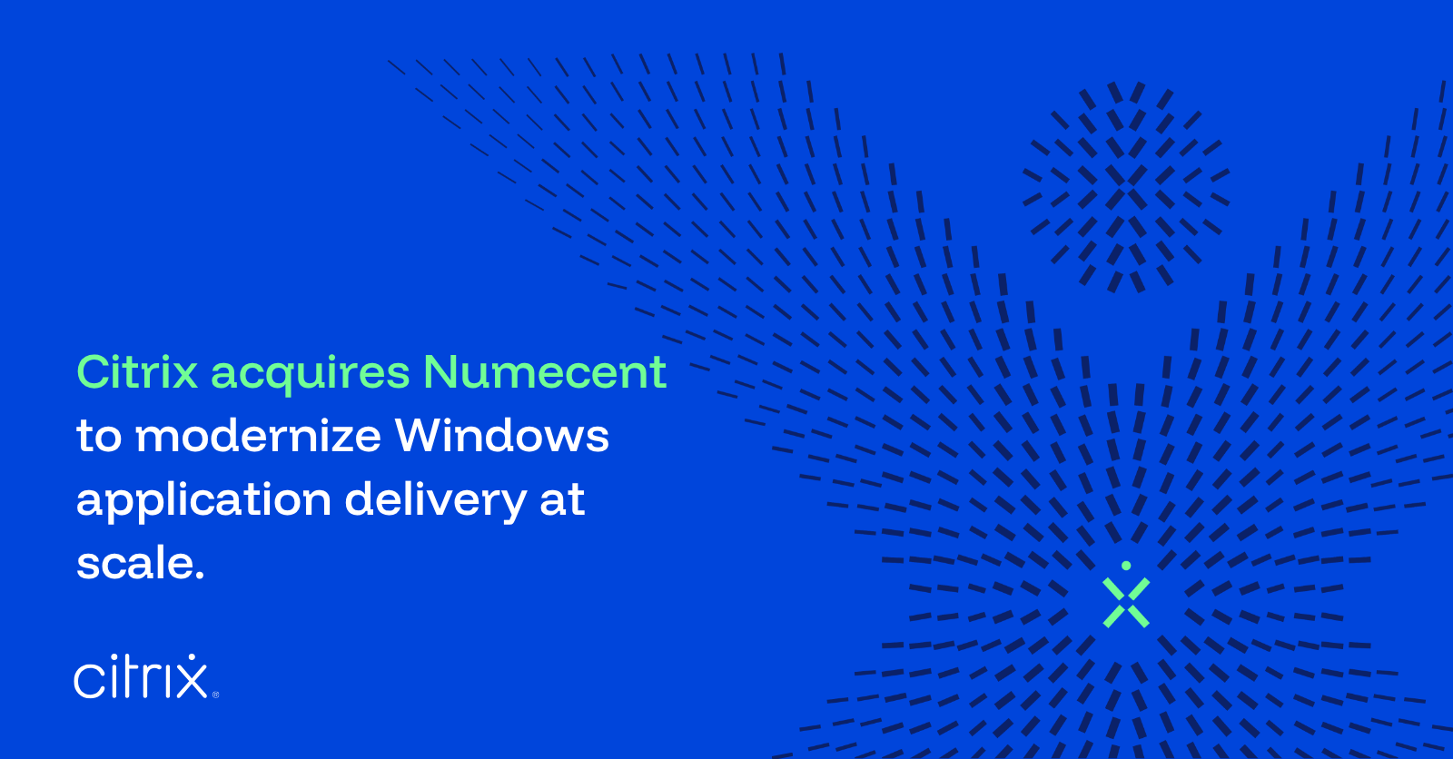 Numecent Acquisition - Numecent version 2 Citrix acquires Numecent to modernize application delivery at scale
